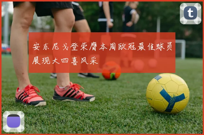 安东尼戈登荣膺本周欧冠最佳球员展现大四喜风采