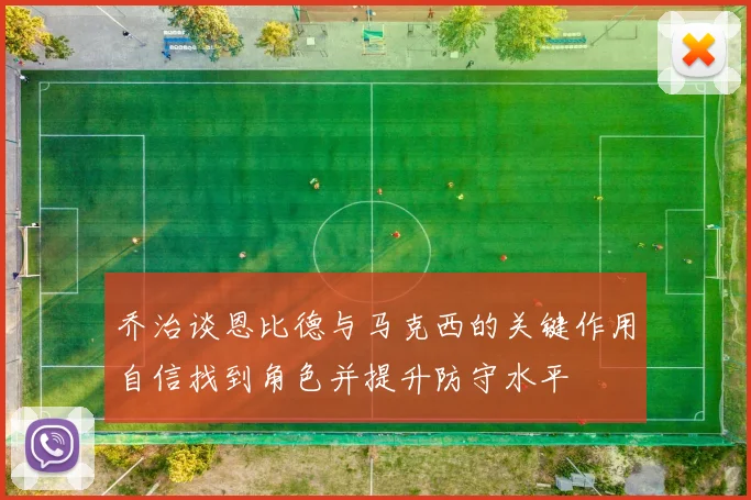 乔治谈恩比德与马克西的关键作用自信找到角色并提升防守水平