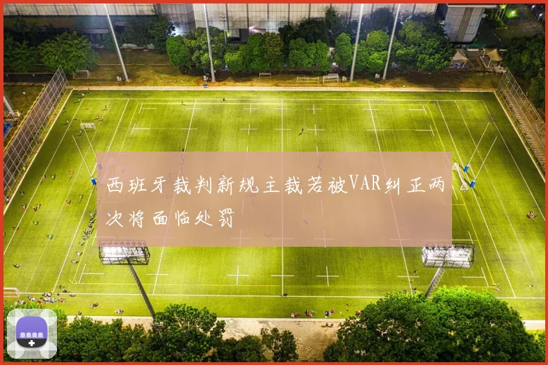 西班牙裁判新规主裁若被VAR纠正两次将面临处罚