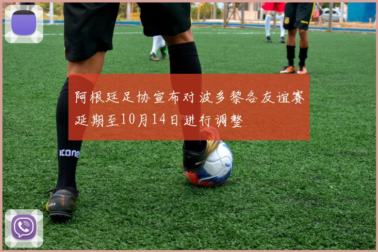阿根廷足协宣布对波多黎各友谊赛延期至10月14日进行调整