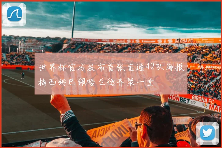 世界杯官方发布首张直通42队海报梅西姆巴佩哈兰德齐聚一堂