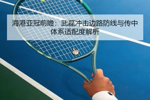 海港亚冠前瞻：武磊冲击边路防线与传中体系适配度解析 | kaiyun